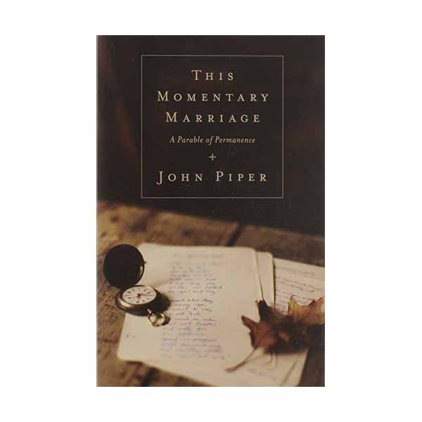 "This Momentary Marriage: A Parable of Permanence" by John Piper - 9781433531118