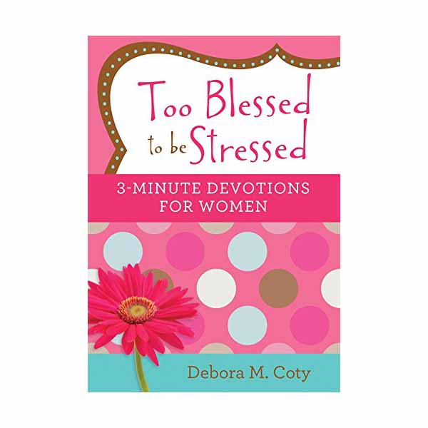  "Too Blessed to Be Stressed: 3-Minute Devotions for Women" by Debora M. Coty