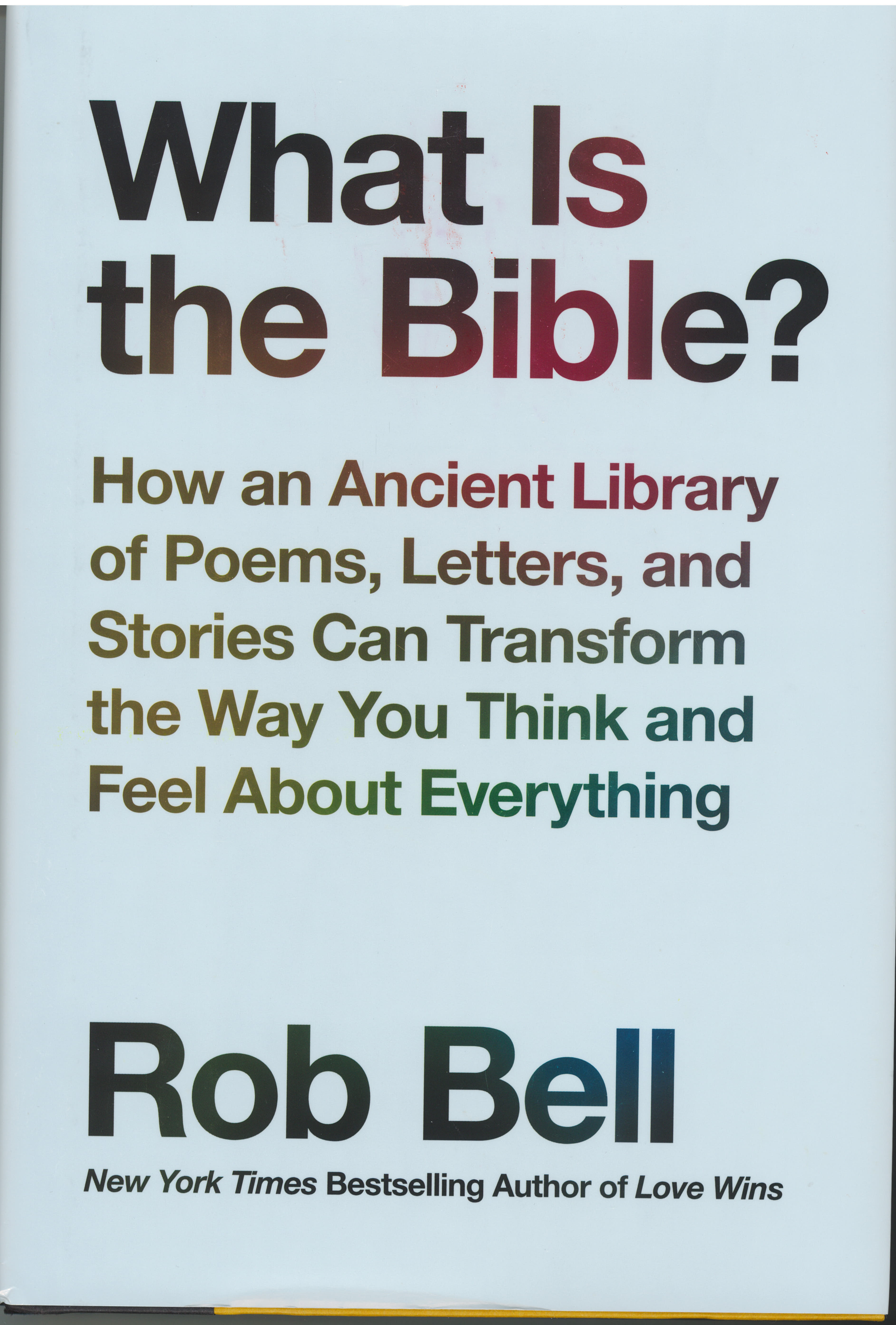 What Is the Bible? How an Ancient Library of Poems Letters Stories Can Transform the Way You Think and Feel about Everything by Rob Bell 9780062194268