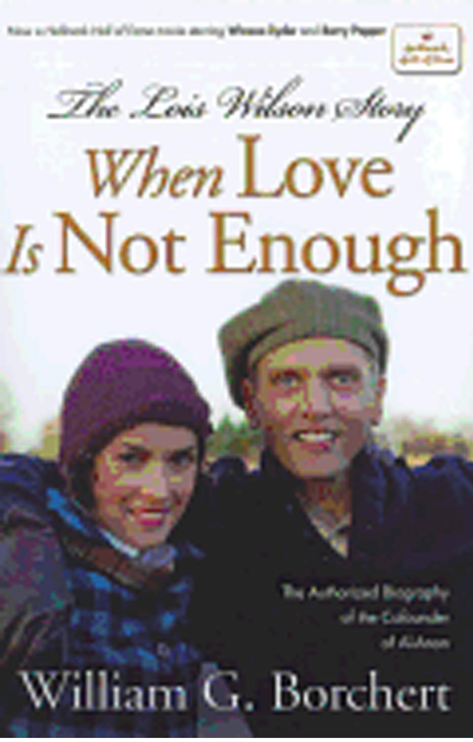 When Love Is Not Enough: The Lois Wilson Story by William G. Borchert 108-9781592859801