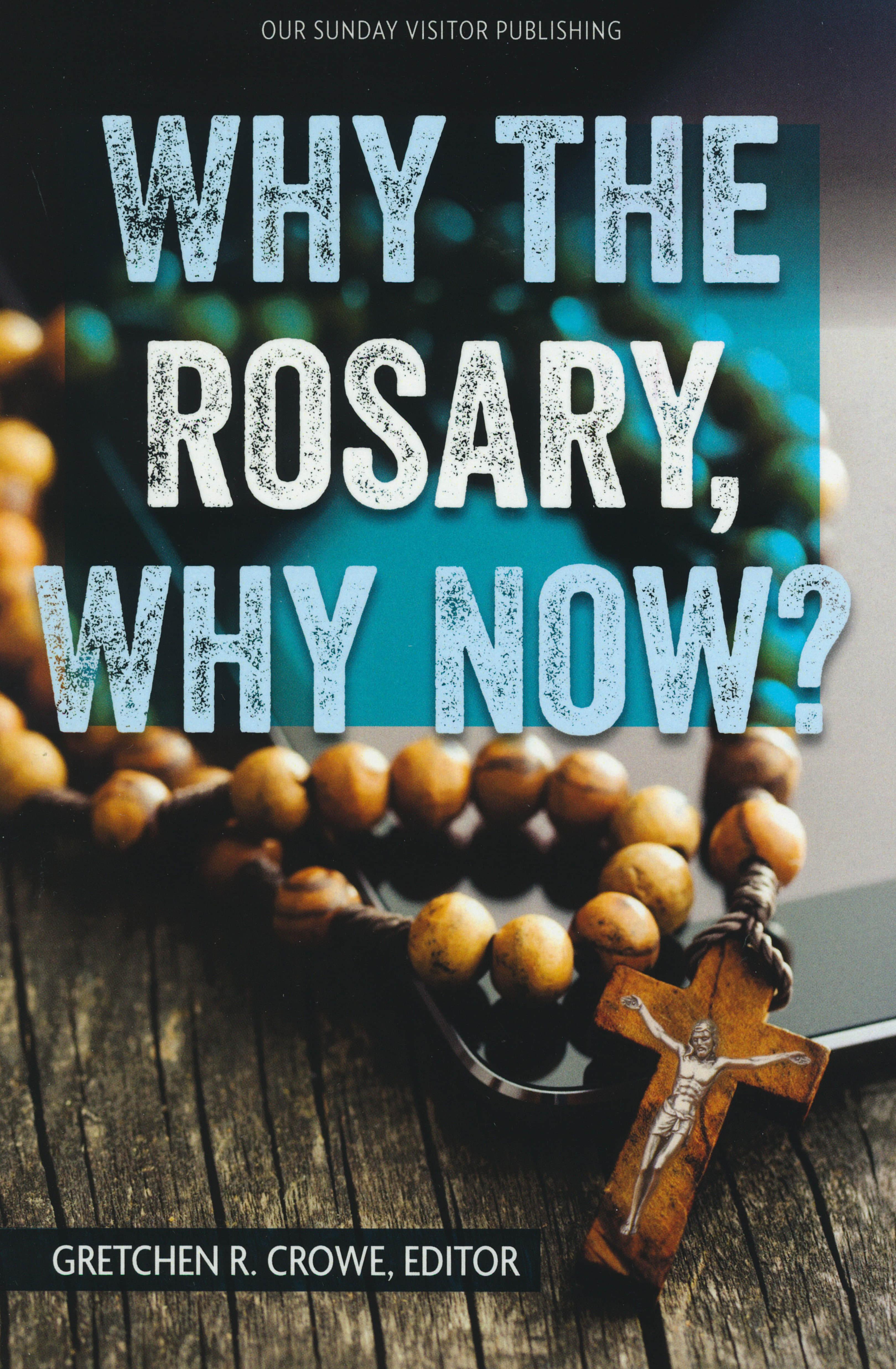 Why The Rosary, Why Now from Our Sunday Visitor 108-9781681921112