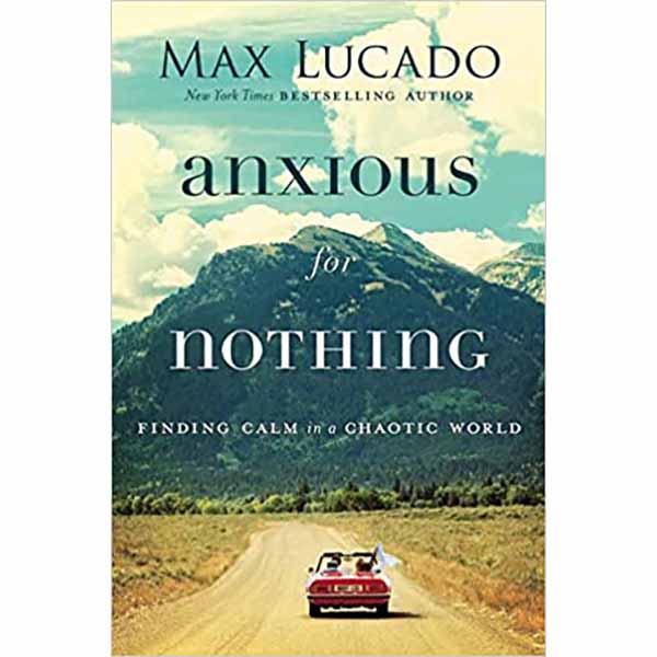 Anxious for Nothing: Finding Calm in a Chaotic World by Max Lucado 108-9780718096120