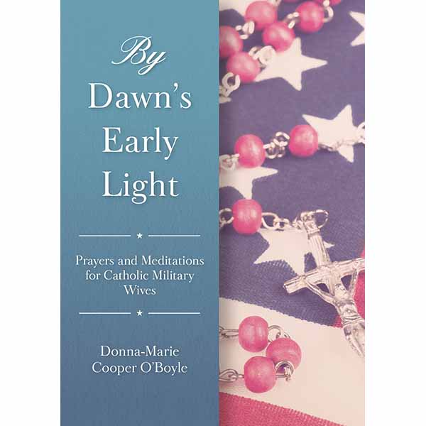 By Dawn's Early Light: Prayers and Meditations for Catholic Military Wives by Donna-Marie Cooper O'Boyle 108-9781622824748