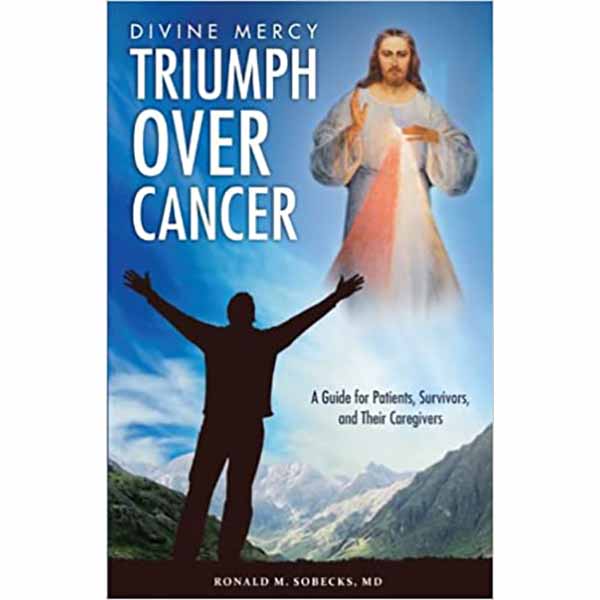 Divine Mercy Triumph Over Cancer by Ronald Sobecks MD 9781596142374 A Guide for Cancer Patients Survivors and Their Caregivers