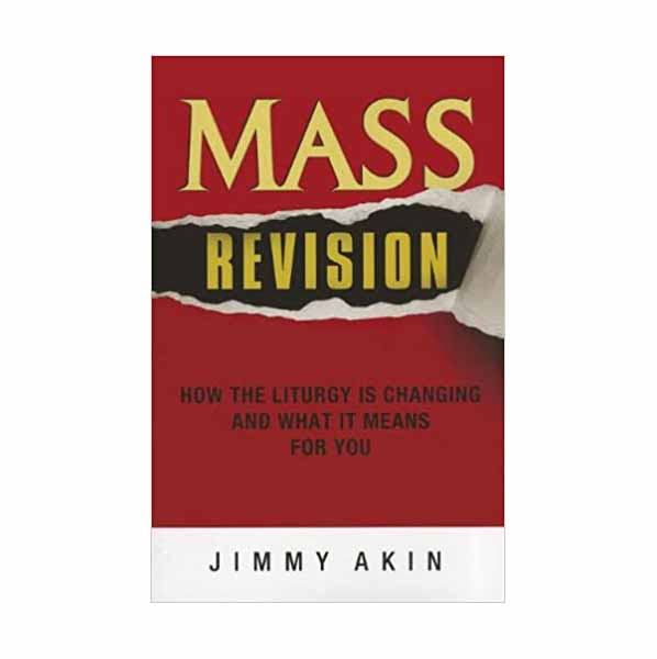 Mass Revision: How the Liturgy Is Changing and What It Means for You  by Jimmy Akin